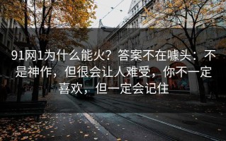 91网1为什么能火？答案不在噱头：不是神作，但很会让人难受，你不一定喜欢，但一定会记住