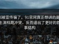 别被宣传骗了，91官网真正想讲的是：主演档期冲突，反而逼出了更好的叙事结构