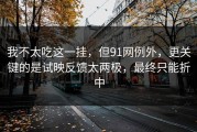 我不太吃这一挂，但91网例外，更关键的是试映反馈太两极，最终只能折中