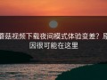 蘑菇视频下载夜间模式体验变差？原因很可能在这里