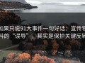 如果只说91大事件一句好话：宣传物料的“误导”，其实是保护关键反转