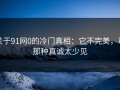 关于91网0的冷门真相：它不完美，可那种真诚太少见