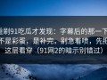 重刷91吃瓜才发现：字幕后的那一下，不是彩蛋，是补完，别急着喷，先把这层看穿（91网2的暗示别错过）