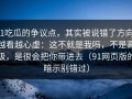 91吃瓜的争议点，其实被说错了方向：越看越心虚：这不就是我吗，不是高级，是很会把你带进去（91网页版的暗示别错过）