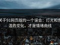 关于91网页版的一个误会：灯光和色温的变化，才是情绪曲线