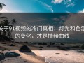 关于91视频的冷门真相：灯光和色温的变化，才是情绪曲线