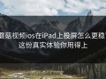 蘑菇视频ios在iPad上投屏怎么更稳？这份真实体验你用得上