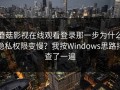 蘑菇影视在线观看登录那一步为什么隐私权限变慢？我按Windows思路排查了一遍