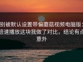别被默认设置带偏蘑菇视频电脑版：倍速播放这块我做了对比，结论有点意外