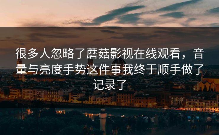 很多人忽略了蘑菇影视在线观看,音量与亮度手势这件事我终于顺手做了记录了-第1张图片-蘑菇视频官网 - 高清短视频免费观看下载 很多人忽略了蘑菇影视在线观看,音量与亮度手势这件事我终于顺手做了记录了-第1张图片-蘑菇视频官网 - 高清短视频免费观看下载