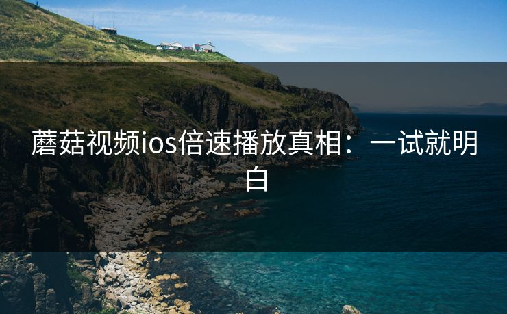蘑菇视频ios倍速播放真相:一试就明白-第1张图片-蘑菇视频官网 - 高清短视频免费观看下载 蘑菇视频ios倍速播放真相:一试就明白-第1张图片-蘑菇视频官网 - 高清短视频免费观看下载